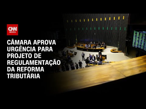 Câmara aprova urgência para projeto de regulamentação da reforma tributária | CNN PRIME TIME