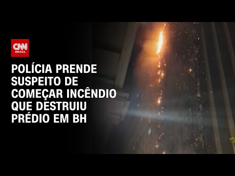 Polícia prende suspeito de começar incêndio que destruiu prédio em BH | CNN ARENA