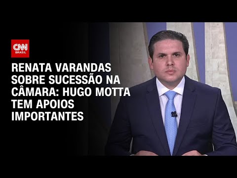 Renata Varandas sobre sucessão na Câmara: Hugo Motta tem apoios importantes