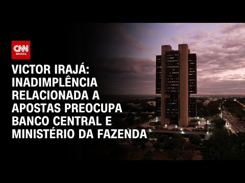 Irajá: Inadimplência relacionada a apostas preocupa Banco Central e Ministério da Fazenda |CNN Arena