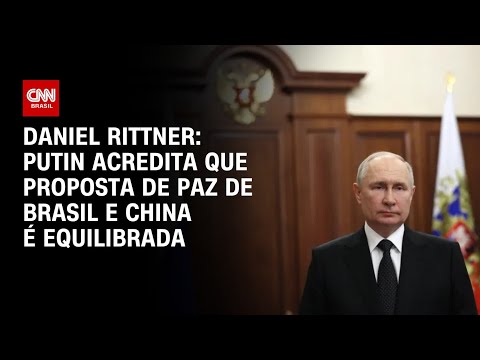 Daniel Rittner: Putin acredita que proposta de paz de Brasil e China é equilibrada | CNN PrimeTime