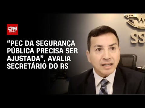 “PEC da Segurança Pública precisa ser ajustada”, avalia Secretário do RS | CNN NOVO DIA